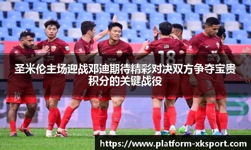 圣米伦主场迎战邓迪期待精彩对决双方争夺宝贵积分的关键战役