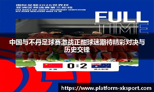 中国与不丹足球赛激战正酣球迷期待精彩对决与历史交锋